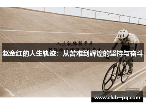 赵金红的人生轨迹：从苦难到辉煌的坚持与奋斗