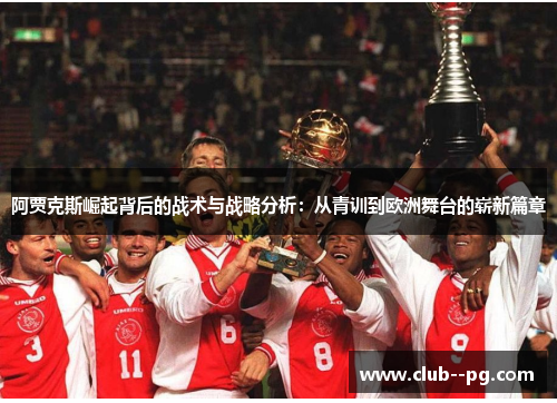 阿贾克斯崛起背后的战术与战略分析：从青训到欧洲舞台的崭新篇章