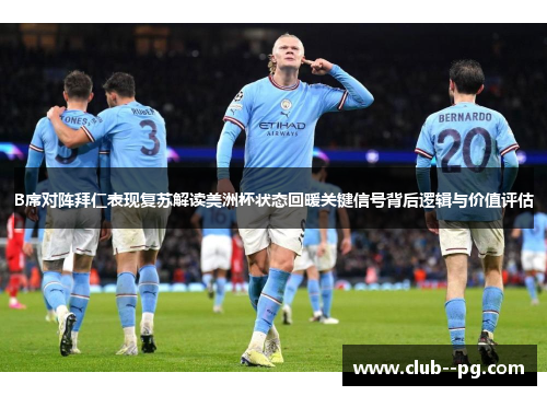 B席对阵拜仁表现复苏解读美洲杯状态回暖关键信号背后逻辑与价值评估 B席对阵拜仁表现复苏解读美洲杯状态回暖关键信号背后逻辑与价值评估