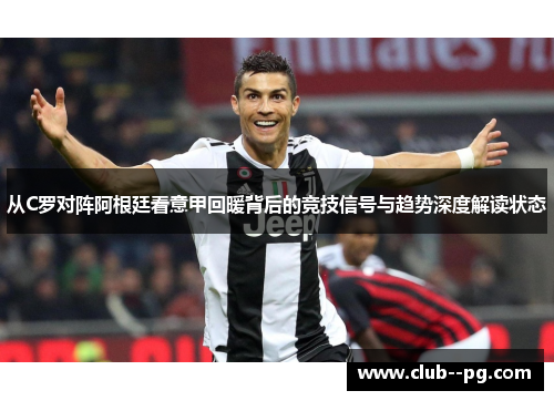 从C罗对阵阿根廷看意甲回暖背后的竞技信号与趋势深度解读状态 从C罗对阵阿根廷看意甲回暖背后的竞技信号与趋势深度解读状态
