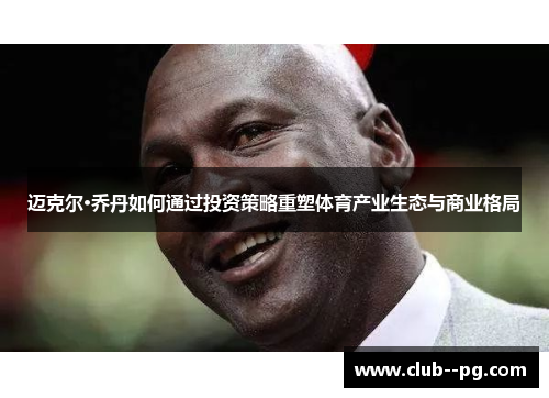 迈克尔·乔丹如何通过投资策略重塑体育产业生态与商业格局