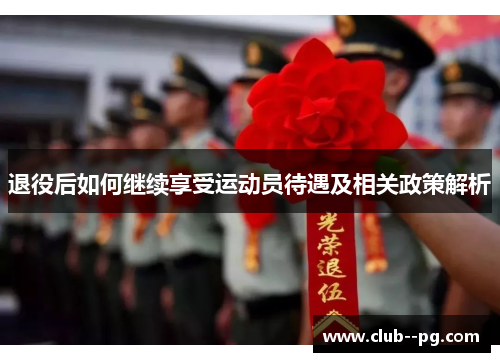 退役后如何继续享受运动员待遇及相关政策解析 退役后如何继续享受运动员待遇及相关政策解析