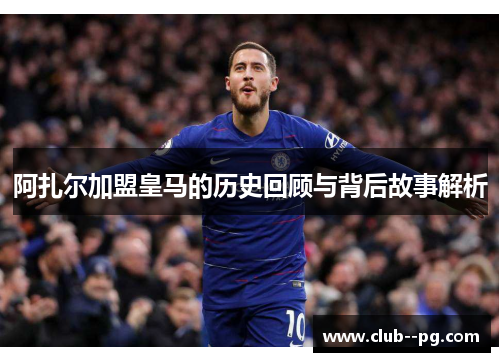 阿扎尔加盟皇马的历史回顾与背后故事解析