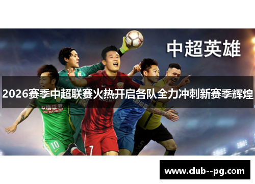 2026赛季中超联赛火热开启各队全力冲刺新赛季辉煌